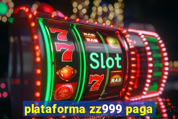 plataforma zz999 paga